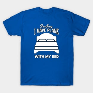 I'm sorry I have plans, with my bed T-Shirt